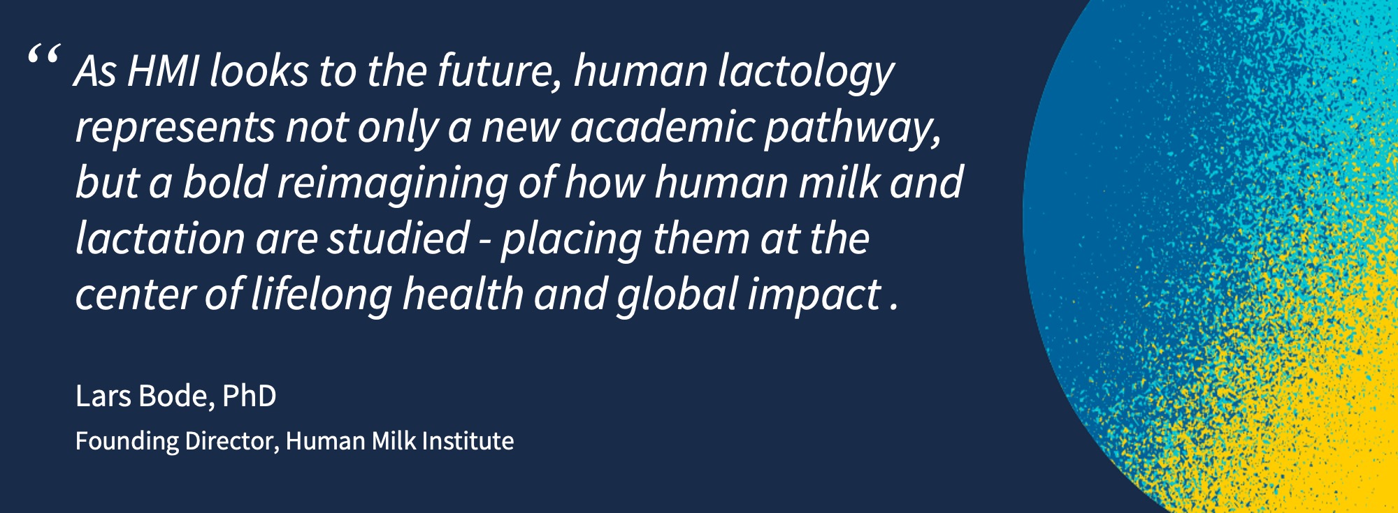1 of 1, Quote from HMI Director Lars Bode about the bold reimagining on the study of human milk and lactation